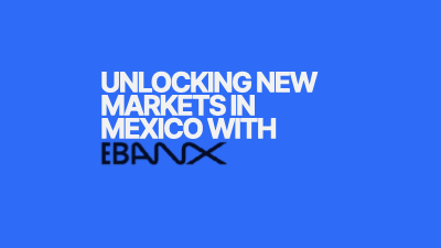 Unlocking new markets in Mexico with EBANX